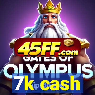 7k cash